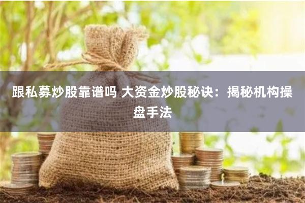 跟私募炒股靠谱吗 大资金炒股秘诀：揭秘机构操盘手法
