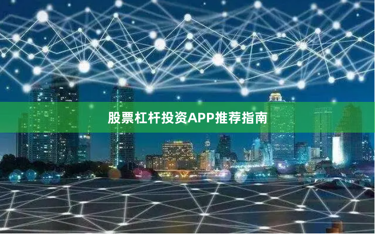 股票杠杆投资APP推荐指南