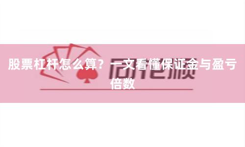 股票杠杆怎么算？一文看懂保证金与盈亏倍数