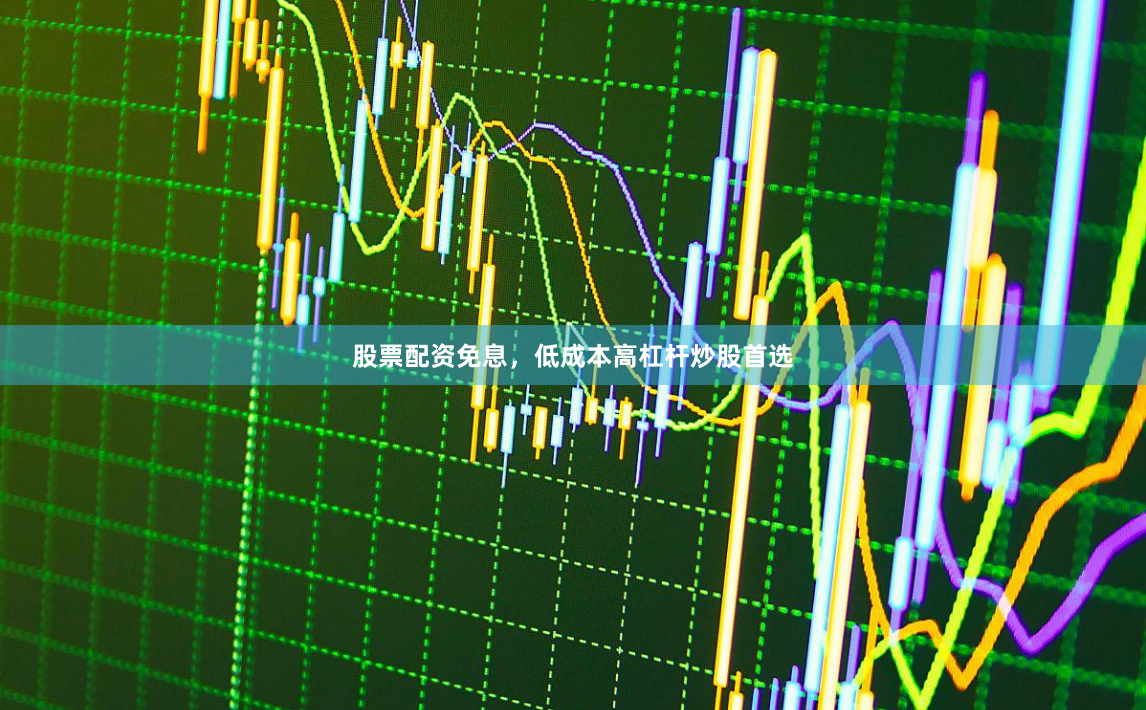 股票配资免息，低成本高杠杆炒股首选