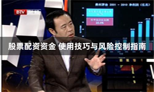 股票配资资金 使用技巧与风险控制指南