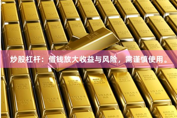 炒股杠杆：借钱放大收益与风险，需谨慎使用。