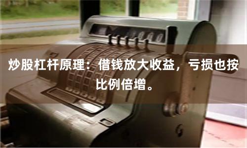 炒股杠杆原理：借钱放大收益，亏损也按比例倍增。