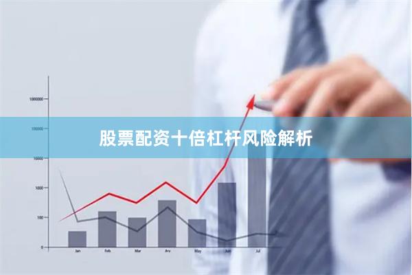股票配资十倍杠杆风险解析